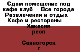 Сдам помещение под кафе,клуб. - Все города Развлечения и отдых » Кафе и рестораны   . Хакасия респ.,Саяногорск г.